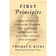 First Principles: What America’’s Founders Learned from the Greeks and Romans and How That Shaped Our Country
