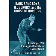 Bang-Bang Boys, Jedburghs, and the House of Horrors: A History of OSS Training and Operations in World War II