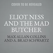 Eliot Ness and the Mad Butcher: Hunting America&rsquo;&rsquo;s Deadliest Unknown Serial Killer at the Dawn of Modern Criminology