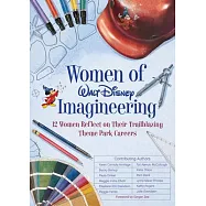 Women of Imagineering: 12 Careers, 12 Theme Parks, Countless Stories