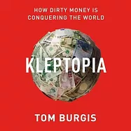 Kleptopia Lib/E: How Dirty Money Is Conquering the World