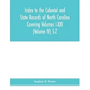 Index to the Colonial and State records of North Carolina Covering Volumes I-XXV (Volume IV) S-Z