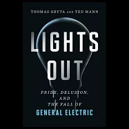 Lights Out: Pride, Delusion, and the Fall of General Electric