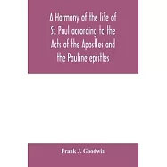 A harmony of the life of St. Paul according to the Acts of the Apostles and the Pauline epistles