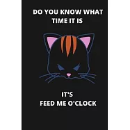 Do You Know What Time It Is It&rsquo;&rsquo;s Feed Me O&rsquo;&rsquo;clock: Lined Notebook / Journal Gift