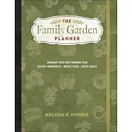 The Family Garden Planner: Organize Your Food-Growing Year -Helpful Worksheets -Weekly Tasks -Expert Advice
