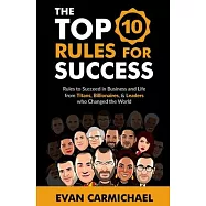 The Top 10 Rules for Success: Rules to succeed in business and life from Titans, Billionaires, & Leaders who Changed