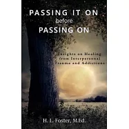 PASSING IT ON before PASSING ON: Insights on Healing from Interpersonal Trauma and Addictions