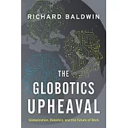 Globotics Upheaval: Globalization, Robotics, and the Future of Work