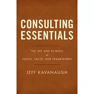 Consulting Essentials: The Art and Science of People, Facts, and Frameworks