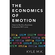 The Economics of Emotion: How to Build a Business Everyone Will Love