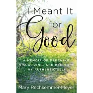 I Meant It for Good: A Memoir of Dreaming, Visualizing, and Becoming My Authentic Self
