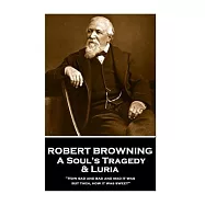 Robert Browning - A Soul&rsquo;&rsquo;s Tragedy & Luria: "How sad and bad and mad it was - but then, how it was sweet"