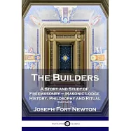 The Builders: A Story and Study of Freemasonry - Masonic Lodge History, Philosophy and Ritual (Complete)