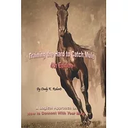 Training the Hard to Catch Mule - 4th Edition: A Logical Approach on How to Connect With Your Mule