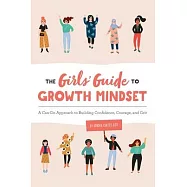 The Girls&rsquo;&rsquo; Guide to Growth Mindset: A Can-Do Approach to Building Confidence, Courage, and Grit