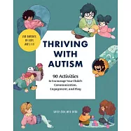 Thriving with Autism: 90 Activities to Encourage Your Child’’s Communication, Engagement, and Play