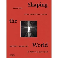 Shaping the World: Sculpture from Prehistory to Now