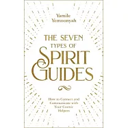 The Seven Types of Spirit Guides: How to Connect and Communicate with Your Cosmic Helpers