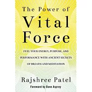 The Power of Vital Force: Fuel Your Energy, Purpose, and Performance with Ancient Secrets of Breath and Meditation