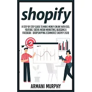 Shopify: A Step by Step Guide to Make Money Online With SEO, YouTube, Social Media Marketing, Blogging & Facebook