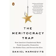 The Meritocracy Trap: How America&rsquo;&rsquo;s Foundational Myth Feeds Inequality, Dismantles the Middle Class, and Devours the