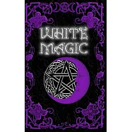 White Magic Spell Book: Wiccan White Magic Spell Book for Beginners
