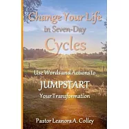 Change Your Life in Seven-Day Cycles: Use Words and Actions to Jumpstart Your Transformation