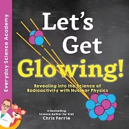 Let’’s Get Glowing!: Revealing the Science of Radioactivity with Nuclear Physics