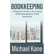 Bookkeeping: A Beginner’’s Guide to Accounting and Bookkeeping For Small Businesses