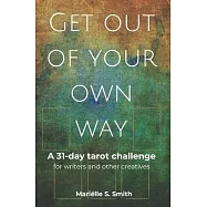 Get Out of Your Own Way: A 31-Day Tarot Challenge for Writers and Other Creatives
