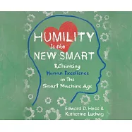 Humility Is the New Smart: Rethinking Human Excellence in the Smart Machine Age