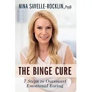 The Binge Cure: 7 Steps to Outsmart Emotional Eating