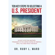 Ten Key Steps to Selecting a U.S. President: Do Not Vote for Another President of the United States of America Until