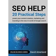 SEO Help: 20 Practical Steps to Power your Content Creation, Marketing and Branding in the new AI World of Google