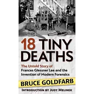 18 Tiny Deaths: The Untold Story of Frances Glessner Lee and the Invention of Modern Forensics