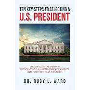 Ten Key Steps to Selecting a U.S. President: Do Not Vote for Another President of the United States of America Until