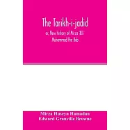 The Táríkh-i-jadíd; or, New history of Mírzá ʻAlí Muhammad the Báb