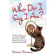 Who Do I Say I Am?: Twelve Steps to Knowing Yourself, Being Yourself, and Expressing Yourself