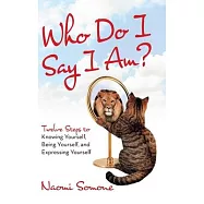Who Do I Say I Am?: Twelve Steps to Knowing Yourself, Being Yourself, and Expressing Yourself
