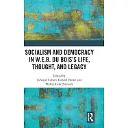 Socialism and Democracy in W.E.B. Du Bois&rsquo;&rsquo;s Life, Thought, and Legacy