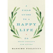 A Field Guide to a Happy Life: 53 Brief Lessons for Living