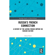 Russia&rsquo;&rsquo;s French Connection: A History of the Lasting French Imprint on Russian Culture