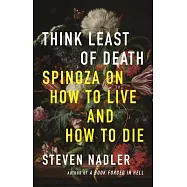 Think Least of Death: Spinoza on How to Live and How to Die