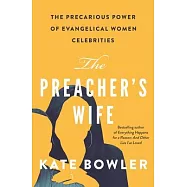 The Preacher’’s Wife: The Precarious Power of Evangelical Women Celebrities