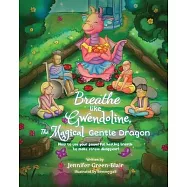 Breathe like Gwendoline, The Magical Gentle Dragon: How to use your powerful healing breath to make stress disappear!