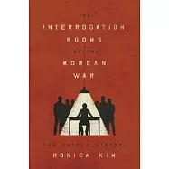 The Interrogation Rooms of the Korean War: The Untold History