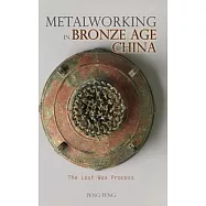 Metalworking in Bronze Age China: The Lost-Wax Process