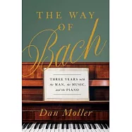 The Way of Bach: Three Years with the Man, the Music, and the Piano