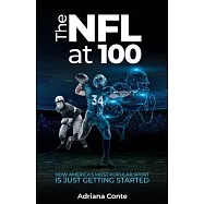 The NFL at 100: How America&rsquo;&rsquo;s Most Popular Sport is Just Getting Started